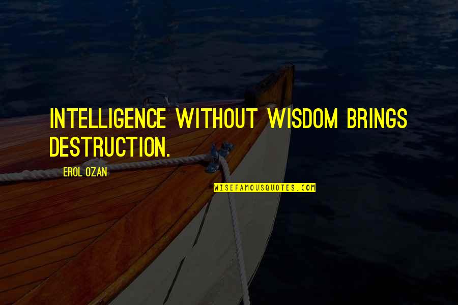 Anidaso Quotes By Erol Ozan: Intelligence without wisdom brings destruction.
