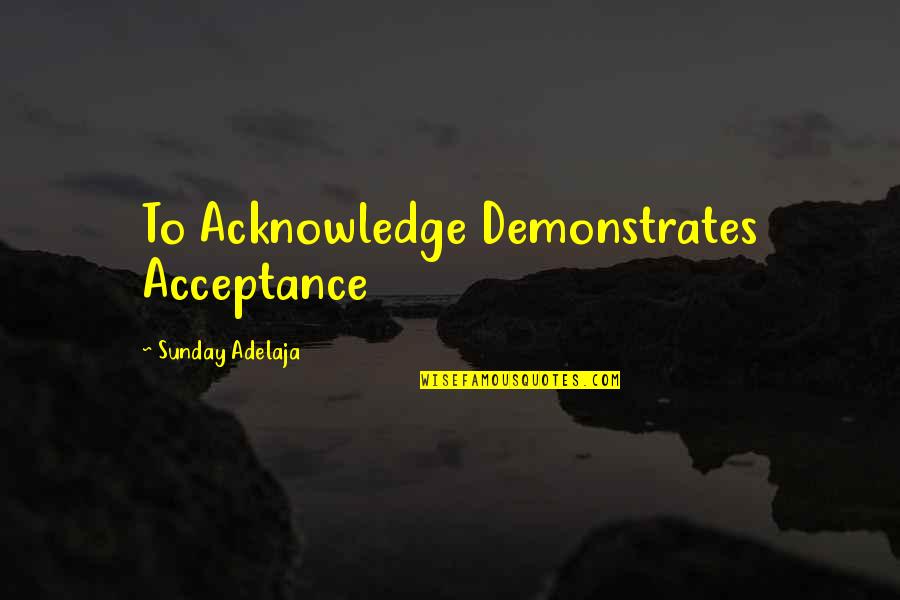 Anidaso Quotes By Sunday Adelaja: To Acknowledge Demonstrates Acceptance