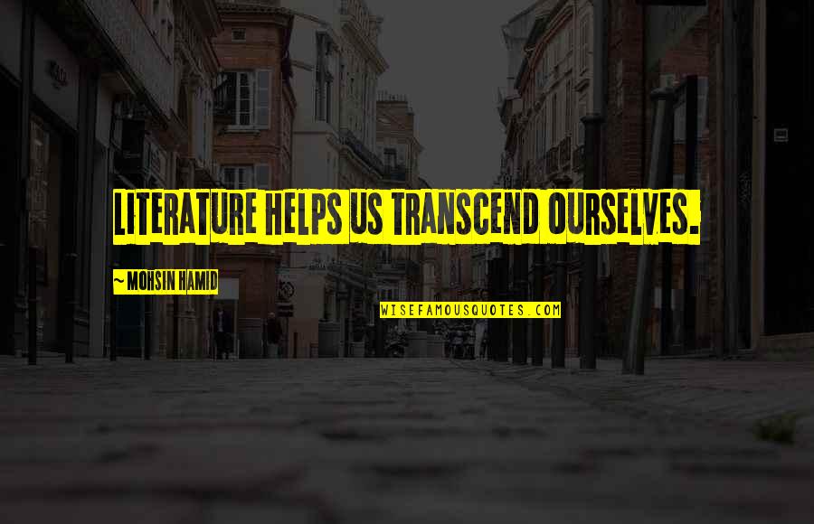 Anide Quotes By Mohsin Hamid: Literature helps us transcend ourselves. Anide Quotes By Mohsin Hamid: Literature helps us transcend ourselves.