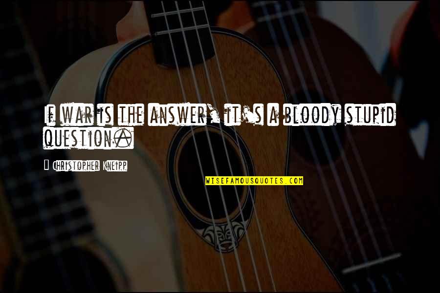 Anidoodles Quotes By Christopher Kneipp: If war is the answer, it's a bloody Anidoodles Quotes By Christopher Kneipp: If war is the answer, it's a bloody