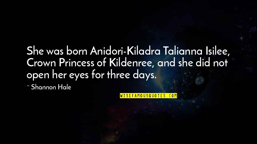 Anidori Quotes By Shannon Hale: She was born Anidori-Kiladra Talianna Isilee, Crown Princess