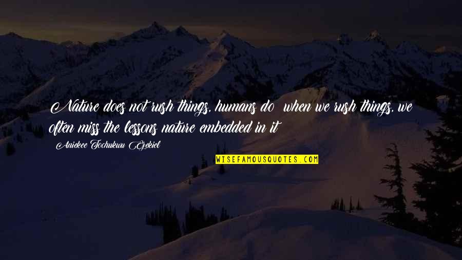 Aniekee Quotes By Aniekee Tochukwu Ezekiel: Nature does not rush things, humans do; when Aniekee Quotes By Aniekee Tochukwu Ezekiel: Nature does not rush things, humans do; when