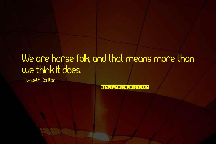 Aniela Quotes By Elizabeth Carlton: We are horse folk, and that means more Aniela Quotes By Elizabeth Carlton: We are horse folk, and that means more