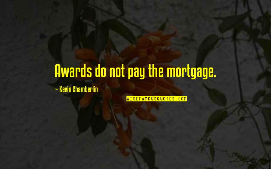 Anielica Quotes By Kevin Chamberlin: Awards do not pay the mortgage.