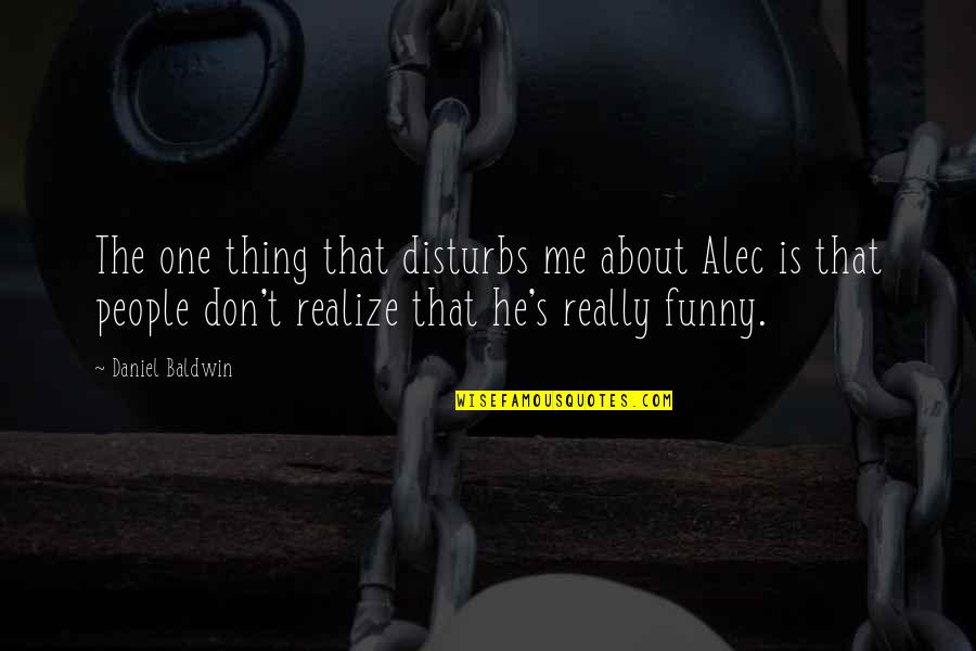 Anielle Valdivia Quotes By Daniel Baldwin: The one thing that disturbs me about Alec Anielle Valdivia Quotes By Daniel Baldwin: The one thing that disturbs me about Alec