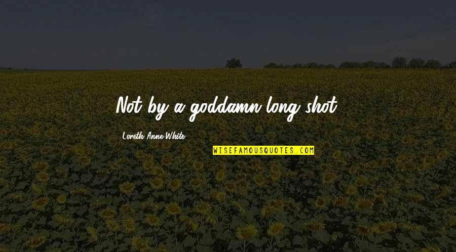 Aniellos East Quotes By Loreth Anne White: Not by a goddamn long shot. Aniellos East Quotes By Loreth Anne White: Not by a goddamn long shot.