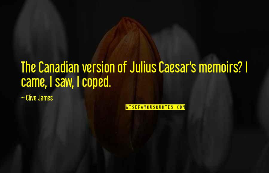 Anightmare Quotes By Clive James: The Canadian version of Julius Caesar's memoirs? I