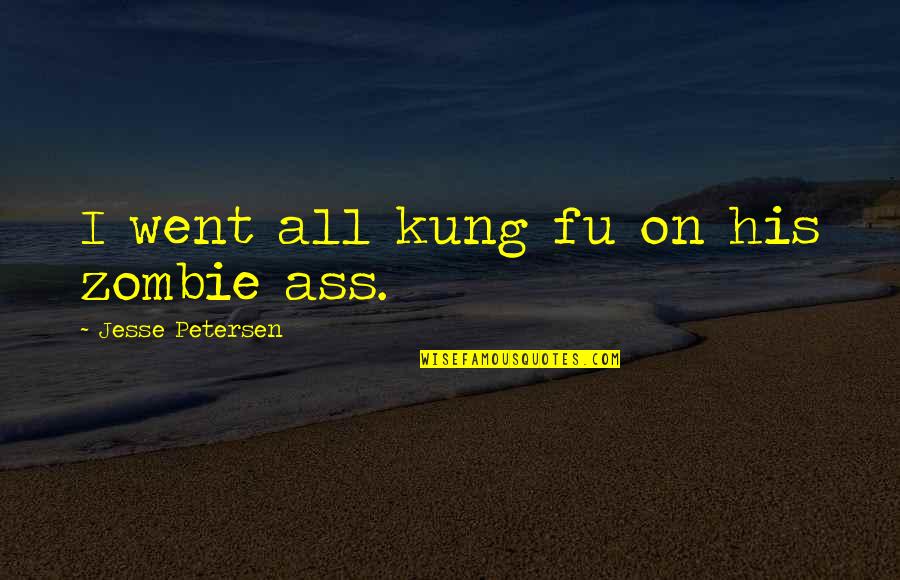 Anihilacija Quotes By Jesse Petersen: I went all kung fu on his zombie