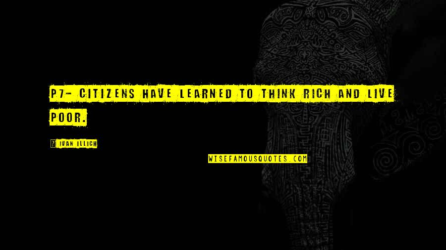 Aniket Rasam Quotes By Ivan Illich: P7- citizens have learned to think rich and Aniket Rasam Quotes By Ivan Illich: P7- citizens have learned to think rich and