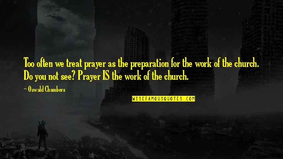 Aniket Rasam Quotes By Oswald Chambers: Too often we treat prayer as the preparation Aniket Rasam Quotes By Oswald Chambers: Too often we treat prayer as the preparation