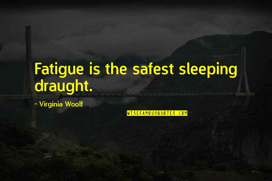 Anikina Alexandrova Quotes By Virginia Woolf: Fatigue is the safest sleeping draught. Anikina Alexandrova Quotes By Virginia Woolf: Fatigue is the safest sleeping draught.