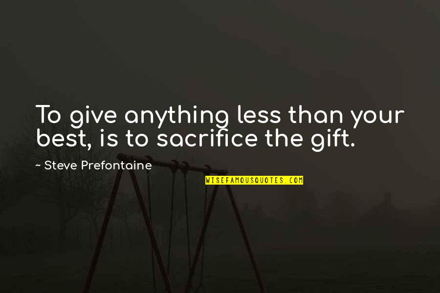 Aniko And Aspen Quotes By Steve Prefontaine: To give anything less than your best, is