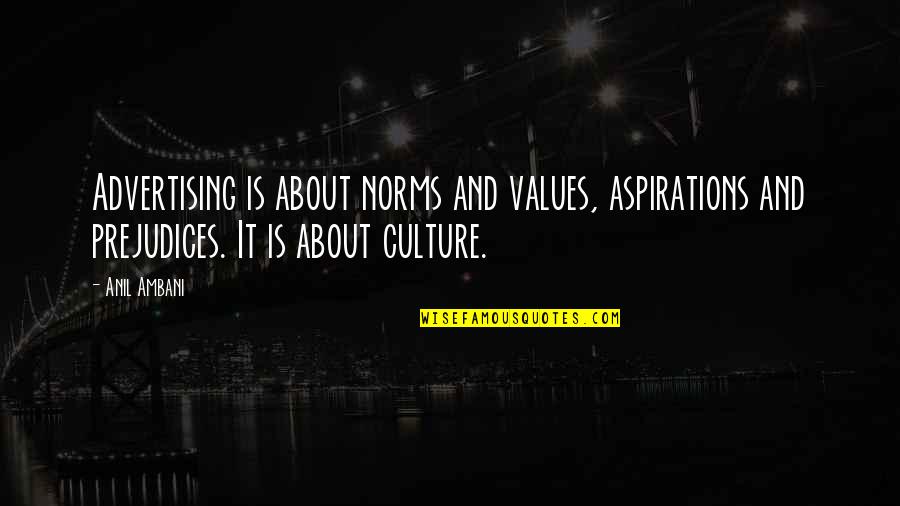 Anil Ambani Quotes By Anil Ambani: Advertising is about norms and values, aspirations and Anil Ambani Quotes By Anil Ambani: Advertising is about norms and values, aspirations and