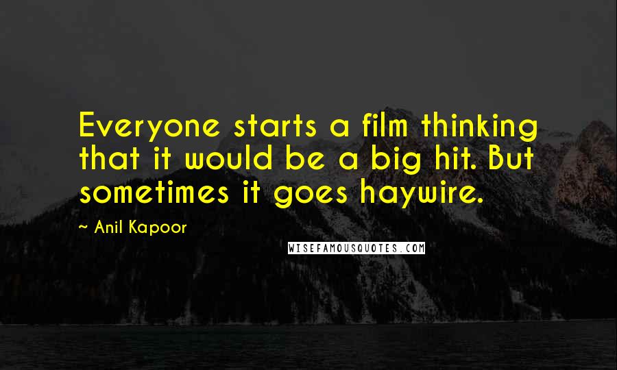 Anil Kapoor quotes: Everyone starts a film thinking that it would be a big hit. But sometimes it goes haywire.