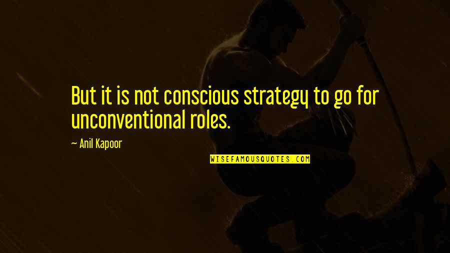 Anil Kapoor Quotes By Anil Kapoor: But it is not conscious strategy to go