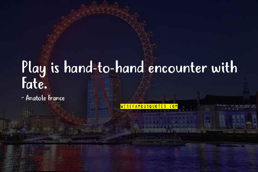 Anil Kumar Mckinsey Quotes By Anatole France: Play is hand-to-hand encounter with Fate.