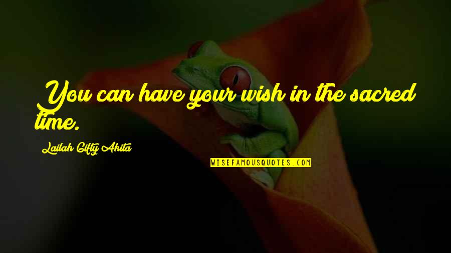 Anil Menon Quotes By Lailah Gifty Akita: You can have your wish in the sacred