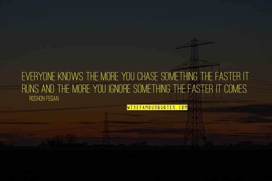 Anilar Moveis Quotes By Roshon Fegan: Everyone knows the more you chase something the Anilar Moveis Quotes By Roshon Fegan: Everyone knows the more you chase something the