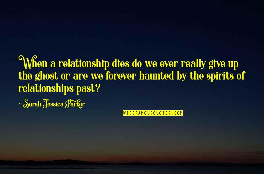 Anils Ghost Quotes By Sarah Jessica Parker: When a relationship dies do we ever really