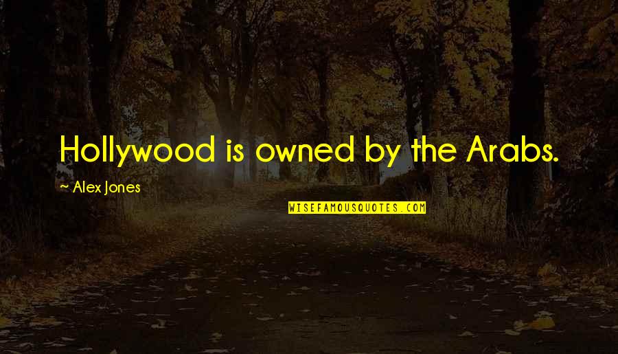 Anima Quotes By Alex Jones: Hollywood is owned by the Arabs. Anima Quotes By Alex Jones: Hollywood is owned by the Arabs.