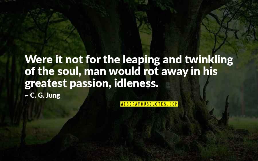 Anima Quotes By C. G. Jung: Were it not for the leaping and twinkling Anima Quotes By C. G. Jung: Were it not for the leaping and twinkling