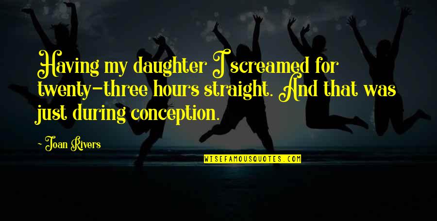 Animacioni Quotes By Joan Rivers: Having my daughter I screamed for twenty-three hours Animacioni Quotes By Joan Rivers: Having my daughter I screamed for twenty-three hours