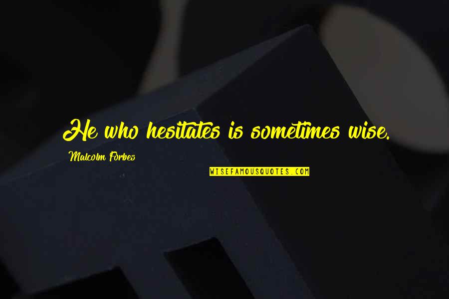 Animada Stickers Quotes By Malcolm Forbes: He who hesitates is sometimes wise. Animada Stickers Quotes By Malcolm Forbes: He who hesitates is sometimes wise.