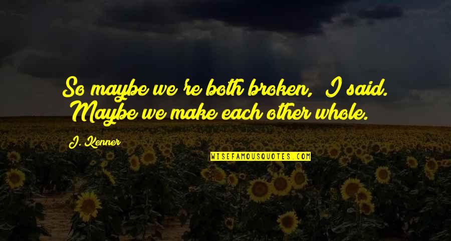 Animadores Quotes By J. Kenner: So maybe we're both broken," I said. "Maybe