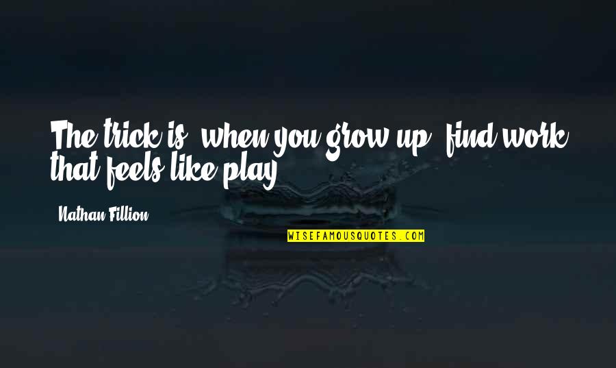 Animados Nuevos Quotes By Nathan Fillion: The trick is, when you grow up, find Animados Nuevos Quotes By Nathan Fillion: The trick is, when you grow up, find