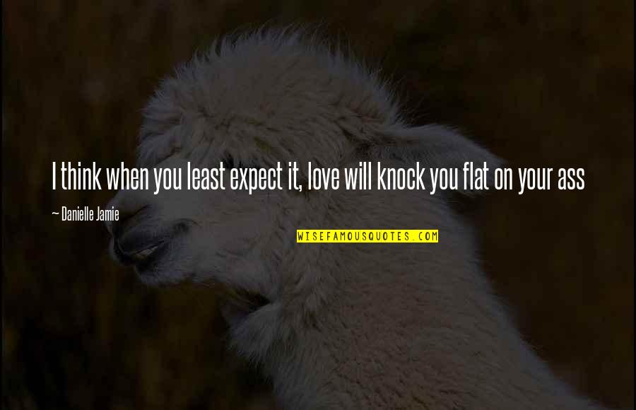 Animadvert Quotes By Danielle Jamie: I think when you least expect it, love