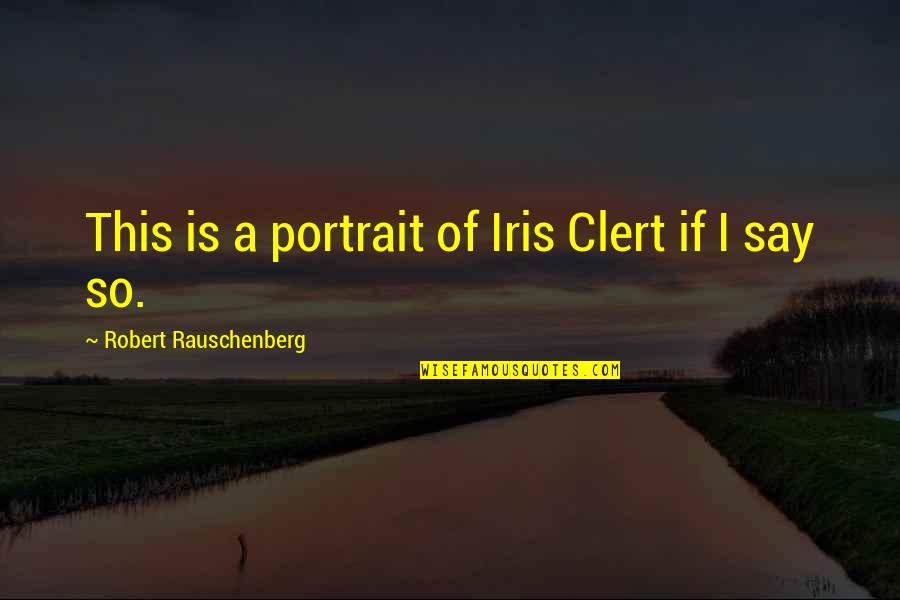 Animadvert Synonyms Quotes By Robert Rauschenberg: This is a portrait of Iris Clert if