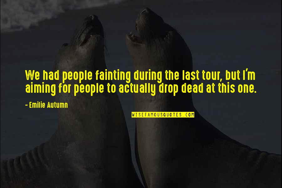 Animadvertisset Quotes By Emilie Autumn: We had people fainting during the last tour, Animadvertisset Quotes By Emilie Autumn: We had people fainting during the last tour,