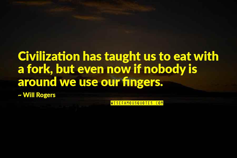 Animadvertisset Quotes By Will Rogers: Civilization has taught us to eat with a Animadvertisset Quotes By Will Rogers: Civilization has taught us to eat with a