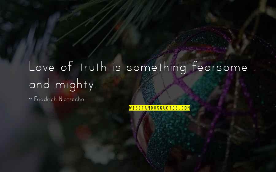 Animagic Dog Quotes By Friedrich Nietzsche: Love of truth is something fearsome and mighty. Animagic Dog Quotes By Friedrich Nietzsche: Love of truth is something fearsome and mighty.
