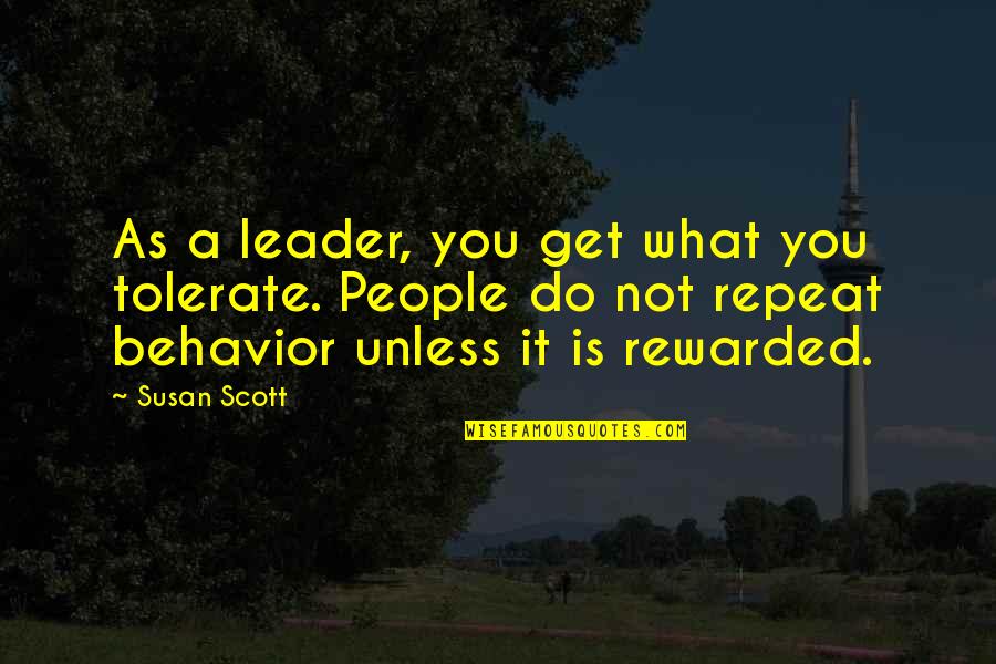 Animagic Dog Quotes By Susan Scott: As a leader, you get what you tolerate. Animagic Dog Quotes By Susan Scott: As a leader, you get what you tolerate.