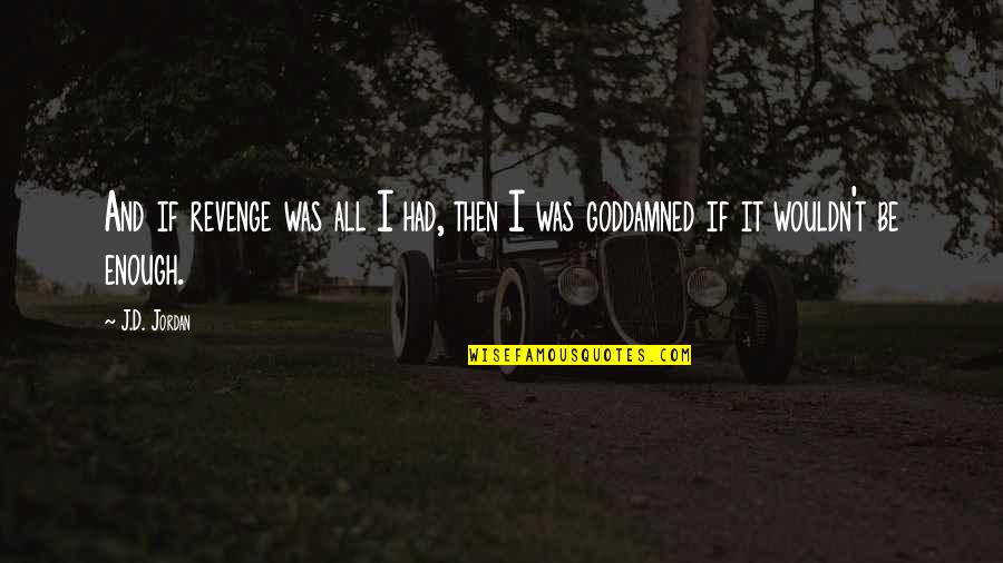 Animais Selvagens Quotes By J.D. Jordan: And if revenge was all I had, then