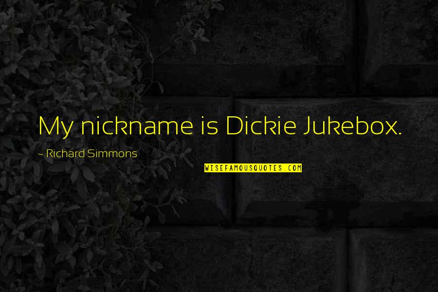 Animais Selvagens Quotes By Richard Simmons: My nickname is Dickie Jukebox. Animais Selvagens Quotes By Richard Simmons: My nickname is Dickie Jukebox.