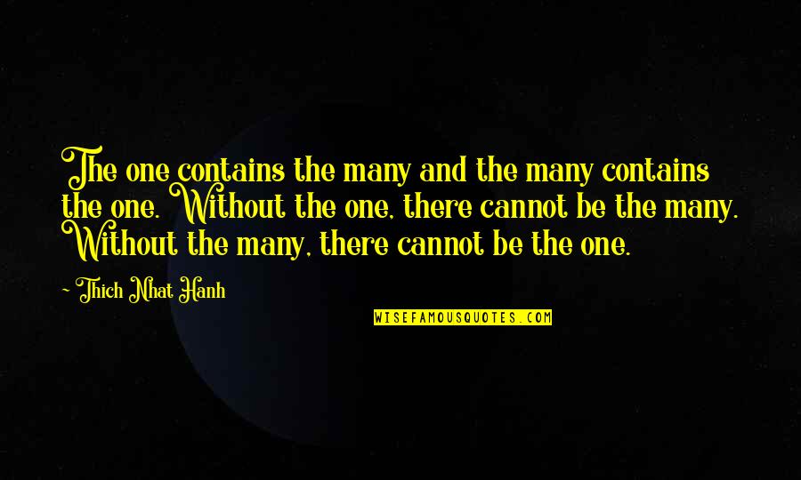 Animais Selvagens Quotes By Thich Nhat Hanh: The one contains the many and the many Animais Selvagens Quotes By Thich Nhat Hanh: The one contains the many and the many