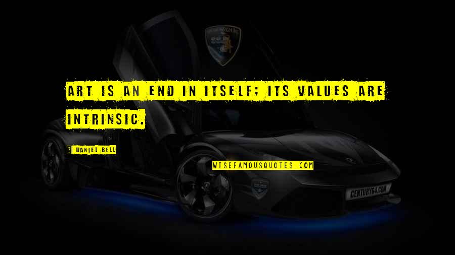 Animais Vertebrados Quotes By Daniel Bell: Art is an end in itself; its values Animais Vertebrados Quotes By Daniel Bell: Art is an end in itself; its values