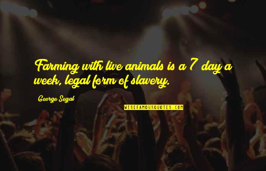 Animais Vertebrados Quotes By George Segal: Farming with live animals is a 7 day