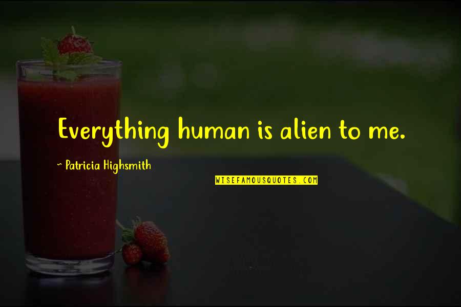 Animais Vertebrados Quotes By Patricia Highsmith: Everything human is alien to me.