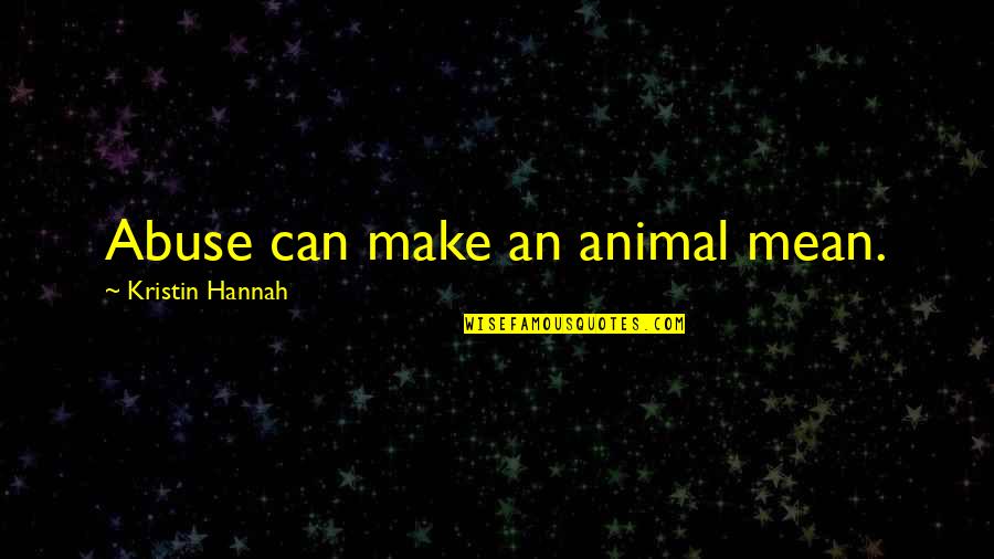 Animal Abuse Quotes By Kristin Hannah: Abuse can make an animal mean.