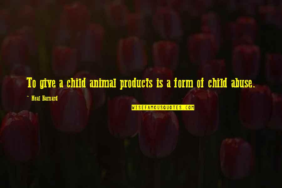 Animal Abuse Quotes By Neal Barnard: To give a child animal products is a