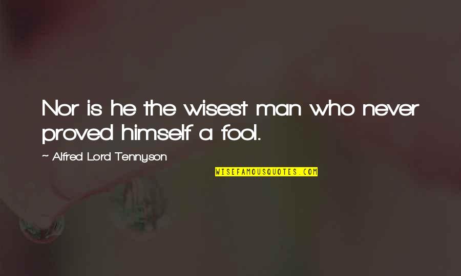 Animal Abusing Quotes By Alfred Lord Tennyson: Nor is he the wisest man who never