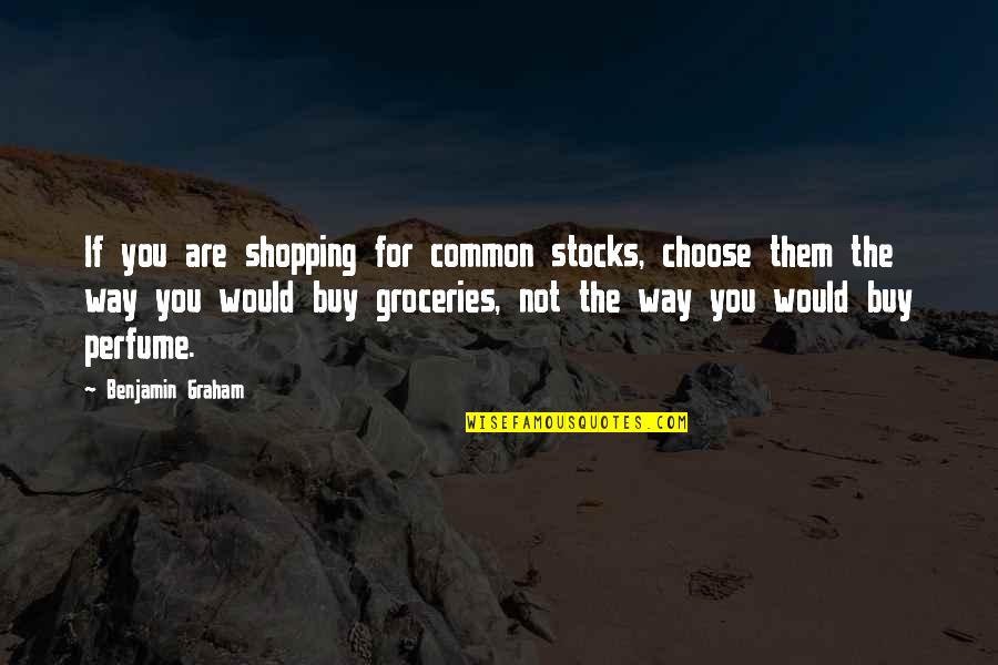 Animal Abusing Quotes By Benjamin Graham: If you are shopping for common stocks, choose