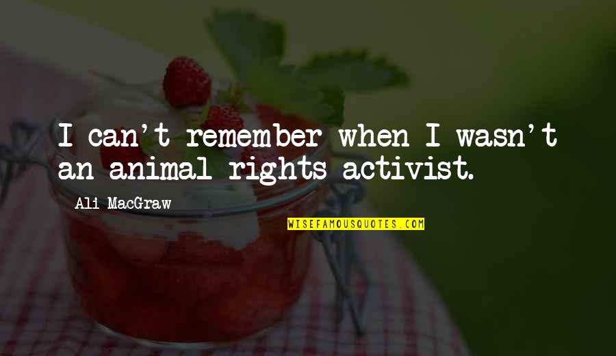 Animal Activist Quotes By Ali MacGraw: I can't remember when I wasn't an animal