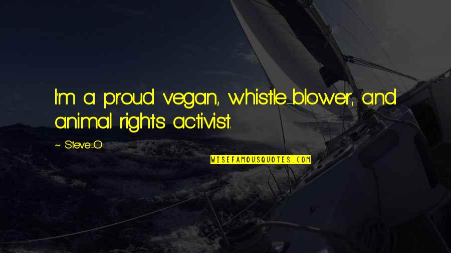 Animal Activist Quotes By Steve-O: I'm a proud vegan, whistle-blower, and animal rights