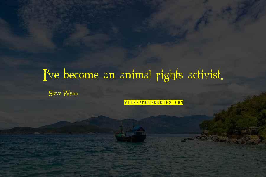 Animal Activist Quotes By Steve Wynn: I've become an animal rights activist.
