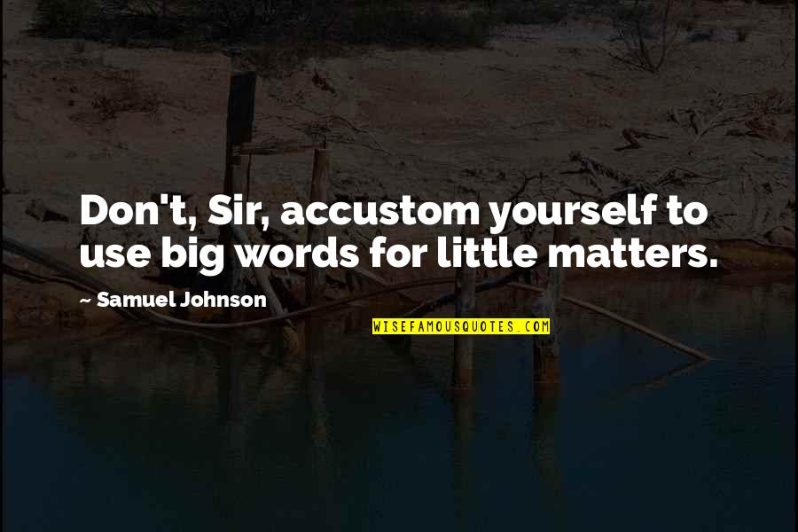 Animal Agriculture Quotes By Samuel Johnson: Don't, Sir, accustom yourself to use big words