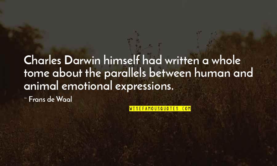 Animal And Human Quotes By Frans De Waal: Charles Darwin himself had written a whole tome Animal And Human Quotes By Frans De Waal: Charles Darwin himself had written a whole tome